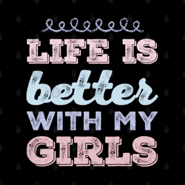 Life is better with my girls Funny family funny mom dad mother mama of girls by BoogieCreates