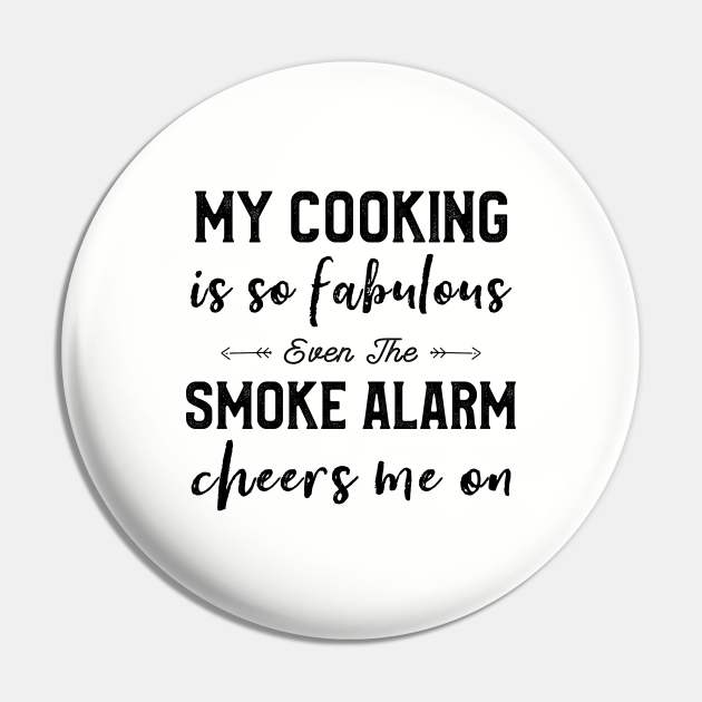 My Cooking Is So Fabulous Even The Smoke Alarm Cheers Me On - Funny Cooking Quotes - Pin | TeePublic My Cooking Is So Fabulous Even The Smoke Alarm Cheers Me On - Funny Cooking Quotes - Pin | TeePublic