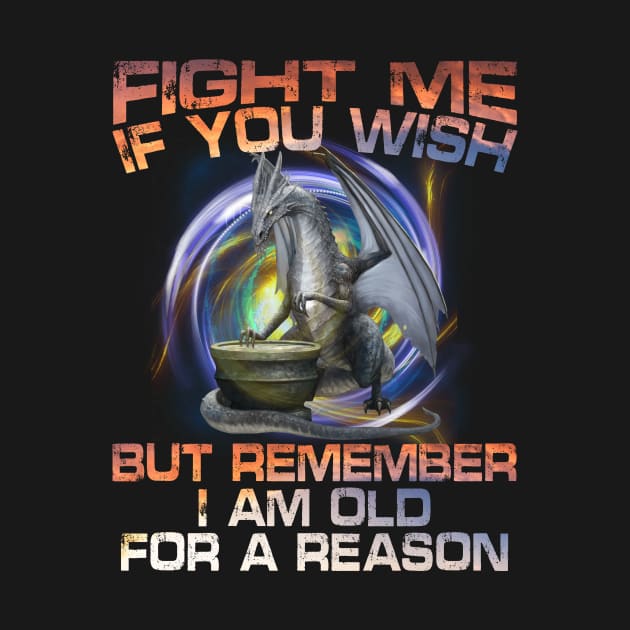 Fight Me If You Wish - I Am Old For A Reason by Mystik Media LLC