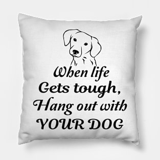 When life gets tough, hang out with your dog Pillow