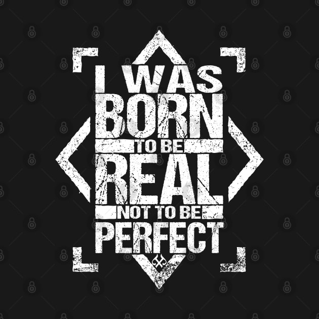 I Was Born To Be Real Not To Be Perfect by Turnbill Truth Designs