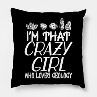 Geologist Girl - I'm that crazy girl who loves geology Pillow