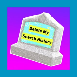 Delete my Search history RIP shirt T-Shirt