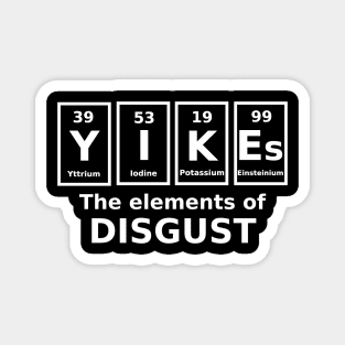 Yikes.......the elements of disgust Magnet