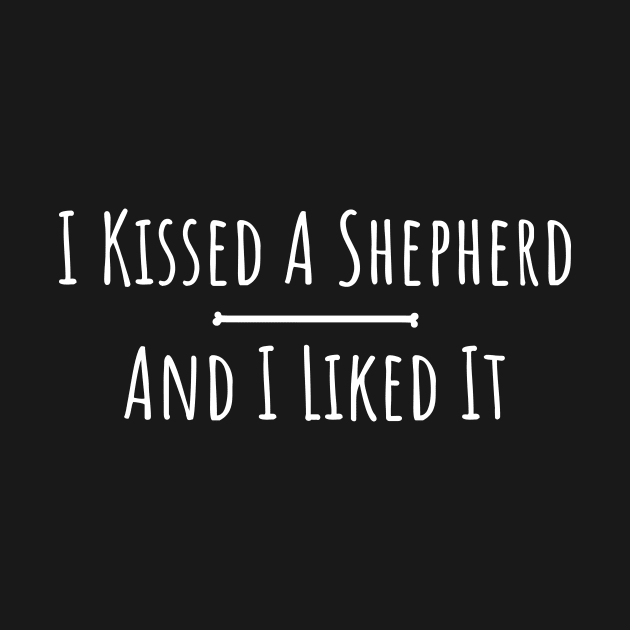 I kissed a shepherd and I liked it funny t-shirt by RedYolk