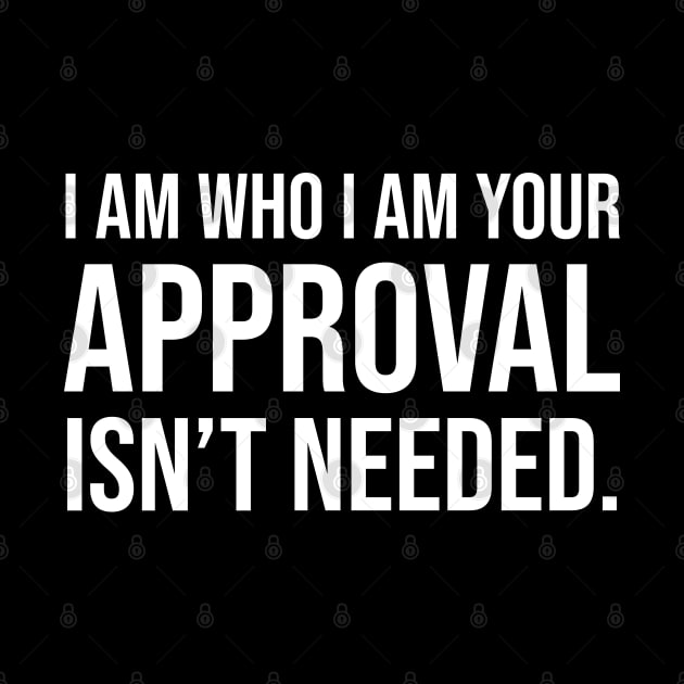 I am who I am your approval isn't needed by UrbanLifeApparel