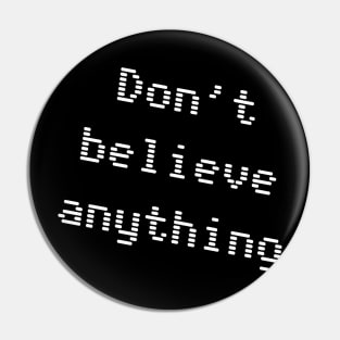 Don't Believe Anything Pin