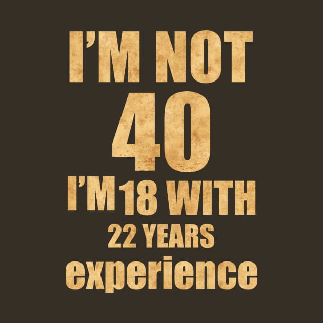 COOL Im Not 40 Im 18 With 22 Years Experience T-Shirt - Unisex Funny 40 AF Mens 40 th Birthday Shirt - Born in 1983 Gift Vintage not old TShirt by TareQ-DESIGN