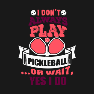 Always Playing Pickleball T-Shirt