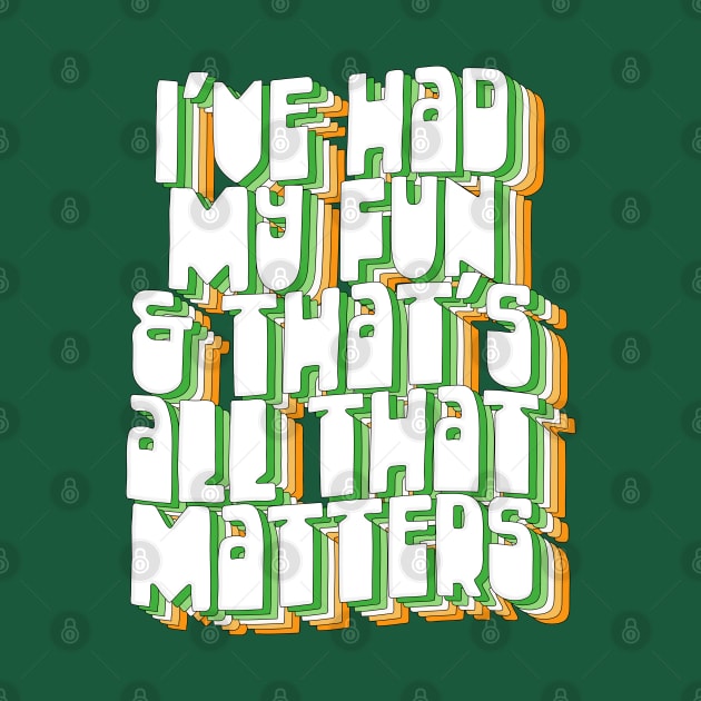 I've Had My Fun & That's All That Matters / Father Ted Quotes by DankFutura