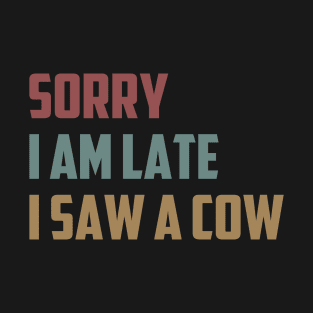 Sorry I Am Late I Saw a Cow Funny Farmer Life Cow Lover Gift Idea / Farming Christmas Gifts T-Shirt