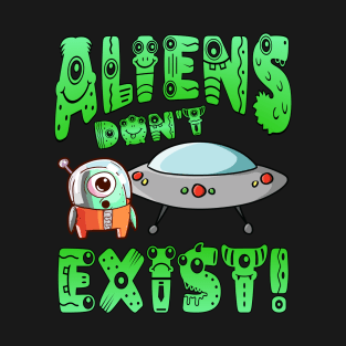 Aliens Don't Exist! T-Shirt