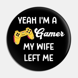 Yeah I'm a Gamer My Wife Left Me Pin