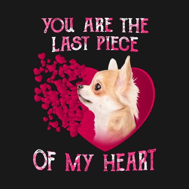 Chihuahua You Are The Last Piece Of My Heart Happy Valentine by Brodrick Arlette Store