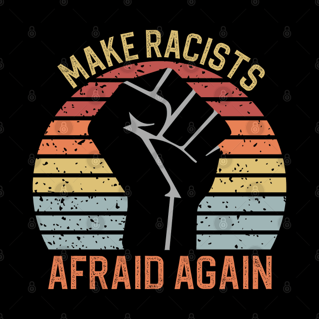 Make Racists Afraid Again by DragonTees