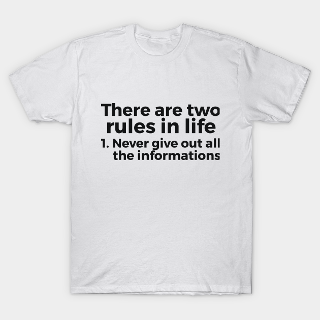 there are two rules in life, 1. never give out all the informations joke - Sarcastic - T-Shirt