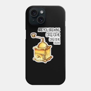 Are You Brewing Coffee For Me Phone Case