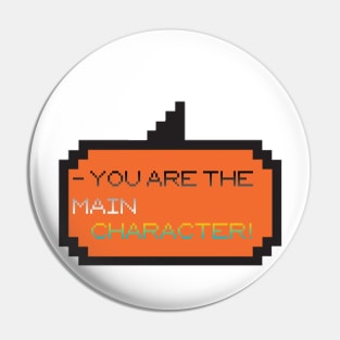 You Are The Main Character! Pin