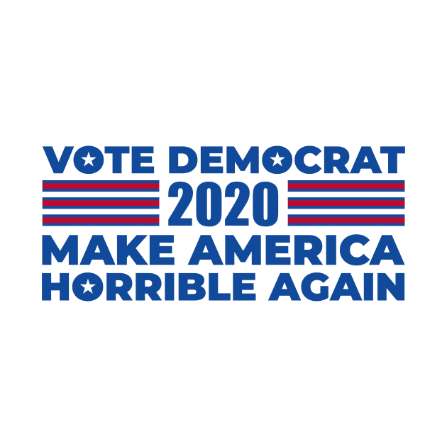 Vote Democrat Make America Horrible Again by Brobocop