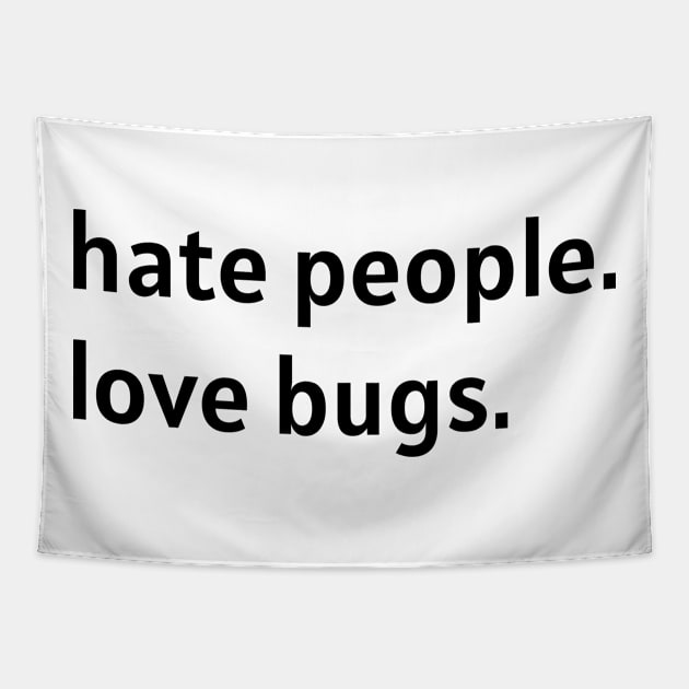 Hate People. Love Bugs. (Black Text) Tapestry by nonbeenarydesigns