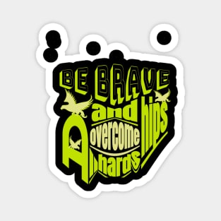 Be brave and overcome all hardships Magnet