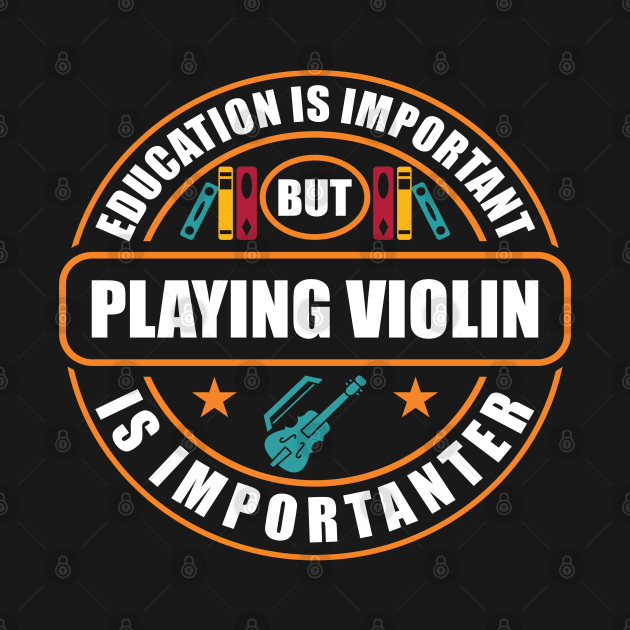 Education Is Important But Playing Violin Is Importanter by RadStar