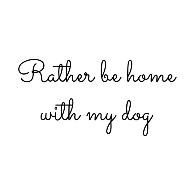 Rather Be Home With My Dog by MelissaJoyCreative