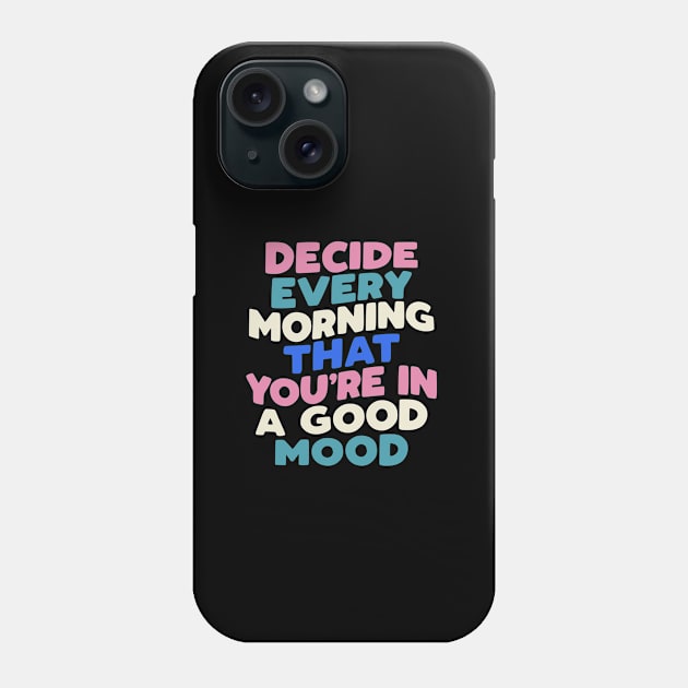 Decide Every Morning That You're in a Good Mood in black pink peach green blue white Phone Case by MotivatedType