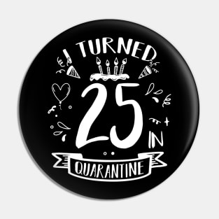 I Turned 25 In Quarantine Pin