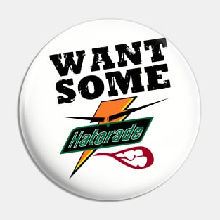 Want Some Hatorade Shirt Pin