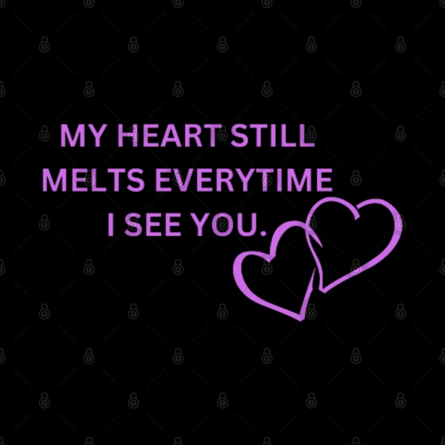 my heart still melts everytime i see you by DREAMBIGSHIRTS