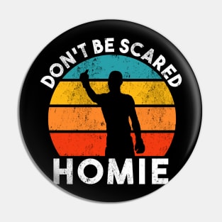 Don't be scared homie retro Pin