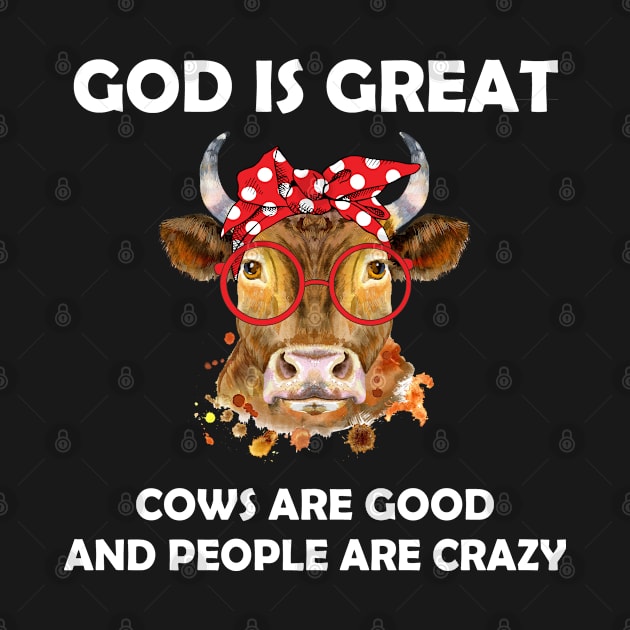 God Is Great Cows Are Good And People Are Crazy by LotusTee