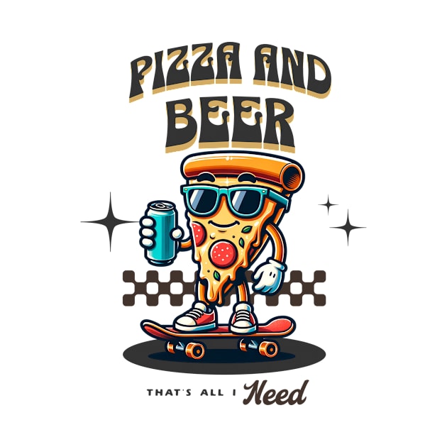 Pizza & Beer, That's All I Need - Skating Pizza by Critter Chaos