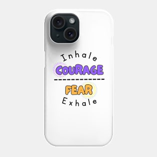 Inhale Courage Fear Exhale Phone Case