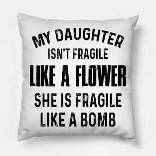 My Daughter Is Not Fragile Like A Flower She Is Fragile Like A Bomb Daughter Pillow