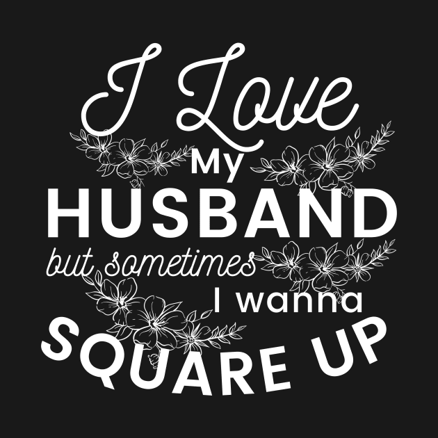 I love my husband but sometimes I just wanna square up, hilarious, sarcastic design by Lovelybrandingnprints