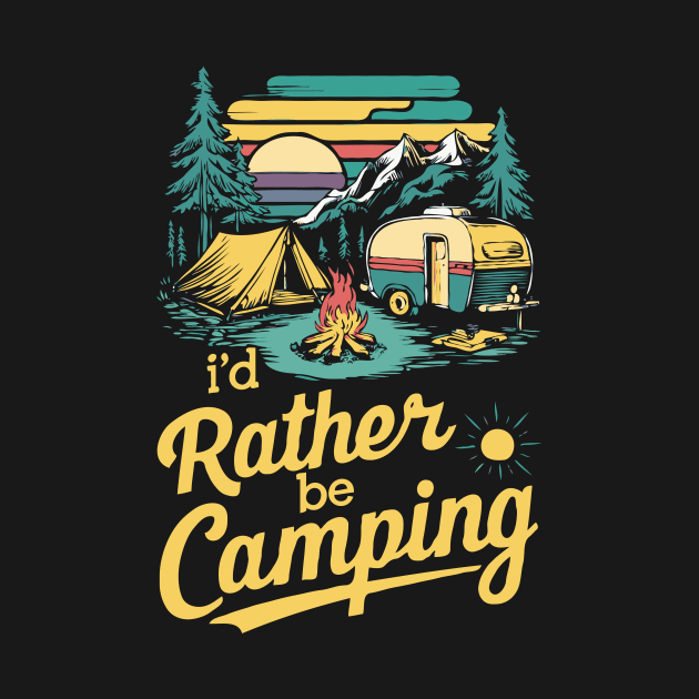 I'd Rather Be Camping, Camp Lover by Chrislkf