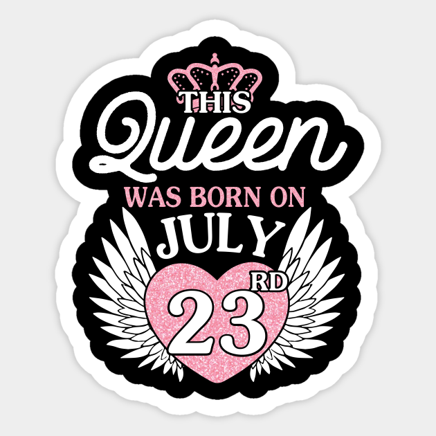 This Queen Was Born On July 23rd Happy Birthday To Me You Nana Mommy Aunt Sister Wife Daughter Niece Happy Birthday Girl Born On July 23 Sticker Teepublic