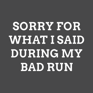 Sorry For What I Said During My Bad Run T-Shirt