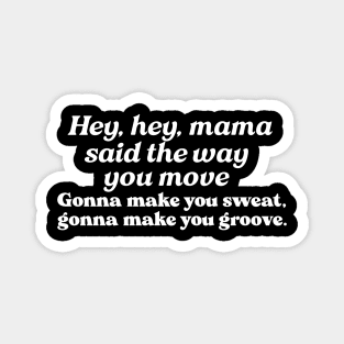 Hey hey mama said the way you move.. Magnet