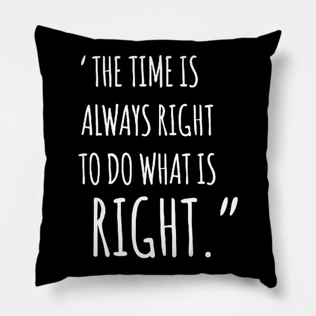 The Time Is Always Right To Do What Is Right Pillow by Mariteas