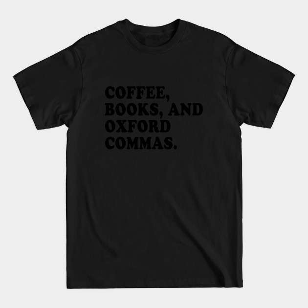 Disover Coffee, Books, and Oxford Commas Forever! - Oxford Comma - T-Shirt