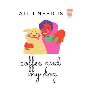 all i need is coffee and my dog T-Shirt