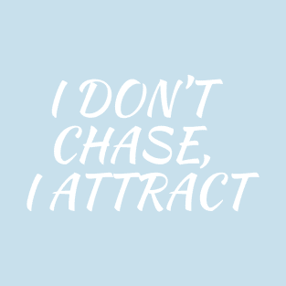 I don't chase, I attract T-Shirt