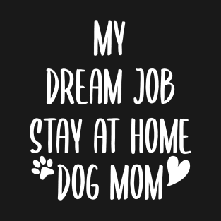 My Dream Job Stay at Home Dog Mom T-Shirt