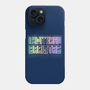 I Switched Baristas Funny Meme Phone Case