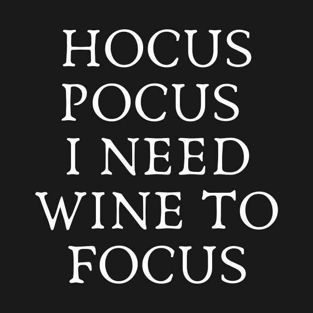 Hocus Pocus I Need Wine to Focus - Wine and Black Magic Wine Addict Wine Lover Wine Drinking Wine is Life by ballhard