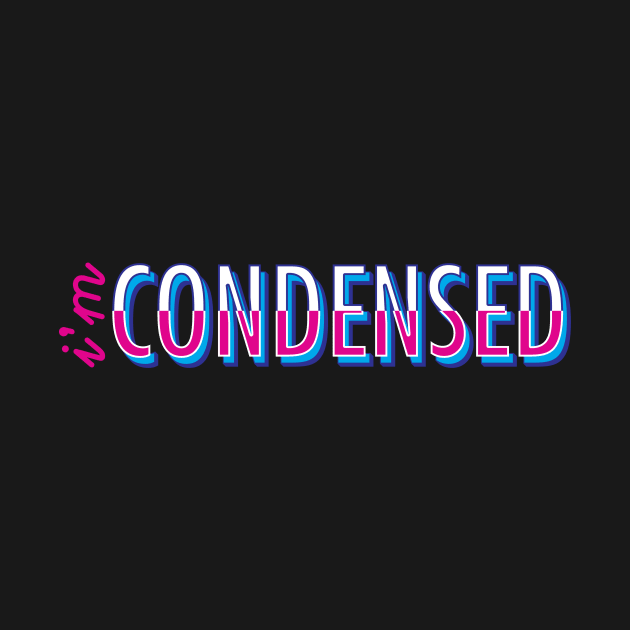 I'm Condensed by PulceDesign