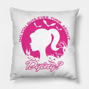 Do You Guys Ever Think About dying? Barbie quote Pillow